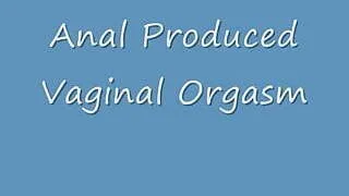 Anal Produced Vaginal Orgasm